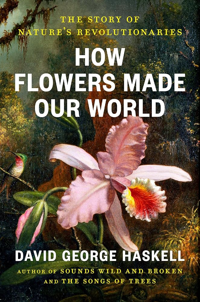 How Flowers Made Our World: The Story of Nature's Revolutionaries cover image
