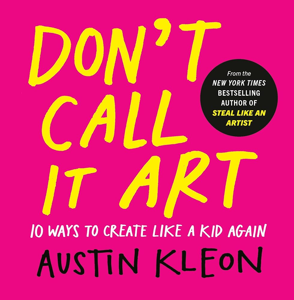 Don't Call It Art: 10 Ways to Create Like a Kid Again cover image