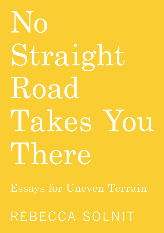 No Straight Road Takes You There: Essays for Uneven Terrain