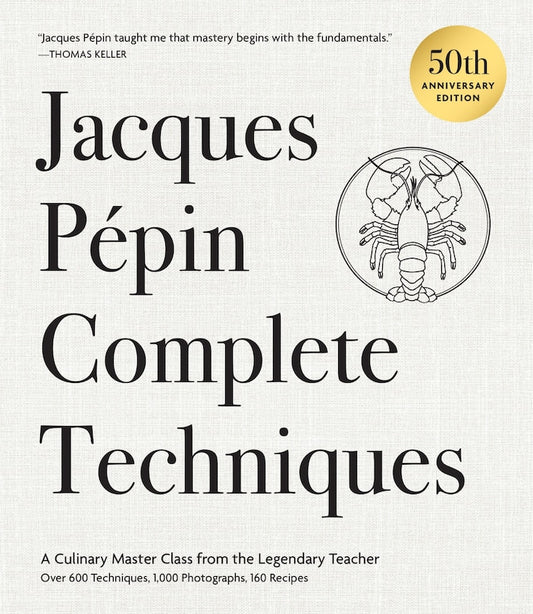 Jacques Pépin Complete Techniques 50th Anniversary Edition: A Culinary Master Class from the Legendary Teacher―Over 600 Techniques, 1,000 Photographs, 160 Recipes