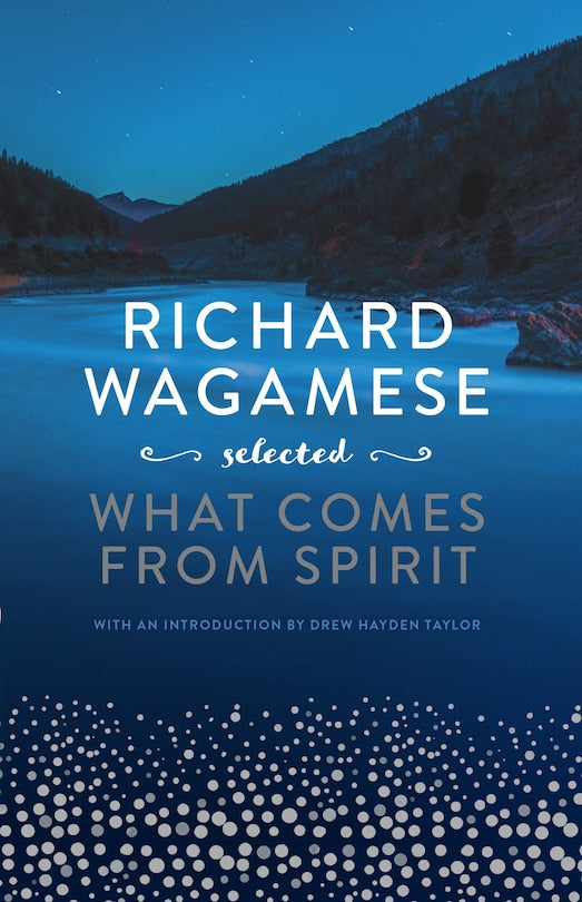 Richard Wagamese Selected: What Comes from Spirit