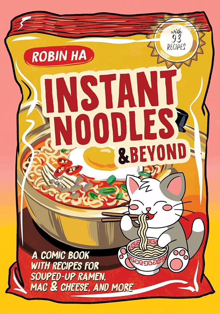 Instant Noodles and Beyond: A Comic Book with Recipes for Souped-Up Ramen, Mac & Cheese, and More cover image
