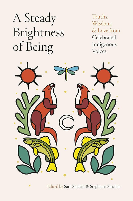 A Steady Brightness of Being: Truths, Wisdom, and Love from Celebrated Indigenous Voices cover image