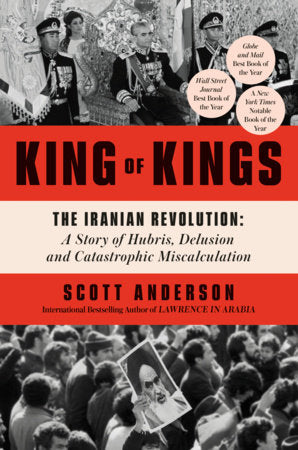 King of Kings - The Iranian Revolution: A Story of Hubris, Delusion and Catastrophic Miscalculation