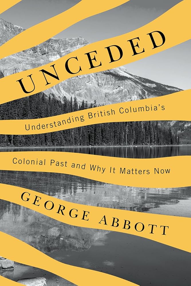 Unceded: Understanding British Columbia’s Colonial Past and Why It Matters Now cover image