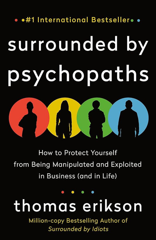 Surrounded by Psychopaths: How to Protect Yourself from Being Manipulated and Exploited in Business (and in Life) [The Surrounded by Idiots Series] cover image