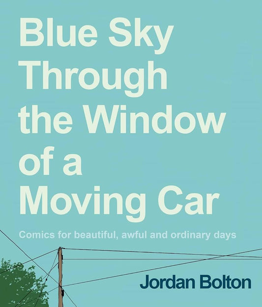 Blue Sky Through the Window of a Moving Car: Comics for Beautiful, Awful and Ordinary Days cover image