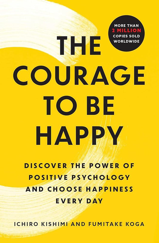 The Courage to Be Happy: Discover the Power of Positive Psychology and Choose Happiness Every Day cover image