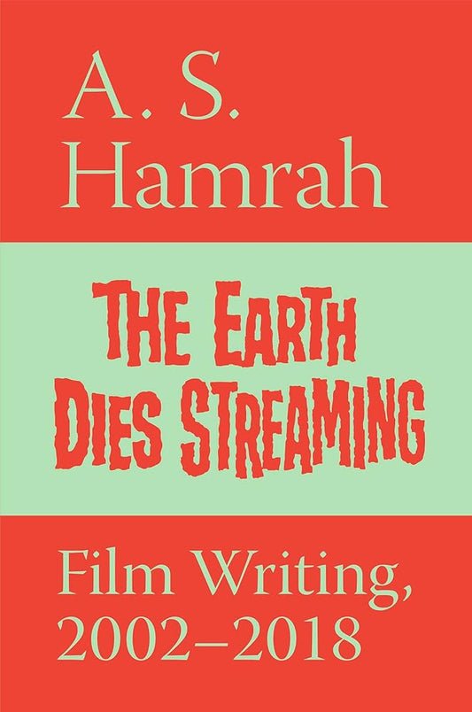 The Earth Dies Streaming: Film Writing, 2002–2018 cover image