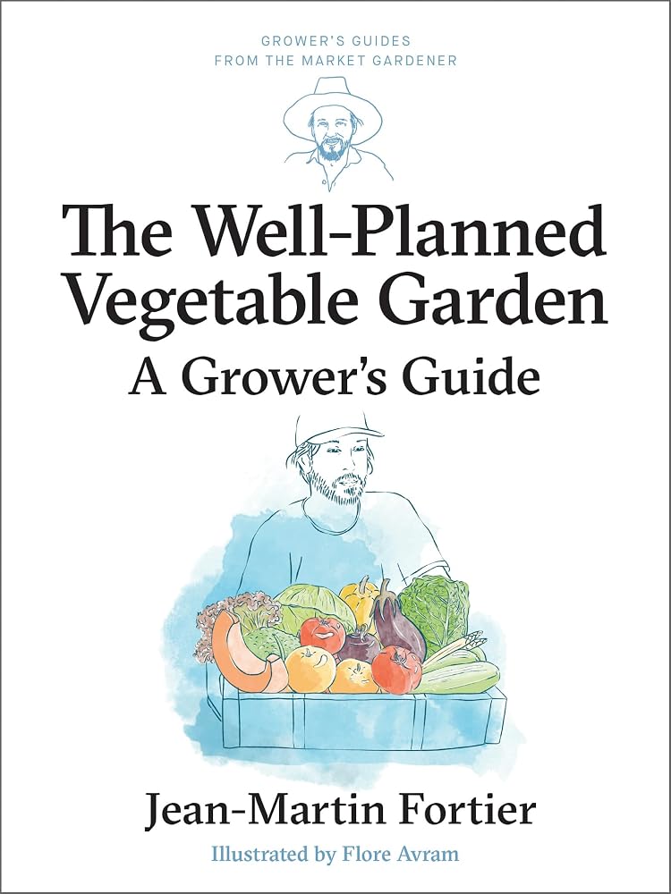 The Well Planned Vegetable Garden: A Grower's Guide (Grower's Guides from the Market Gardener, 6) cover image