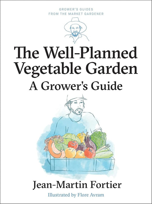 The Well Planned Vegetable Garden: A Grower's Guide (Grower's Guides from the Market Gardener, 6) cover image