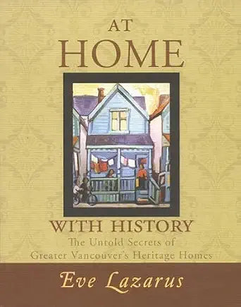 At Home with History: The Untold Secrets of Greater Vancouver's Heritage Homes cover image