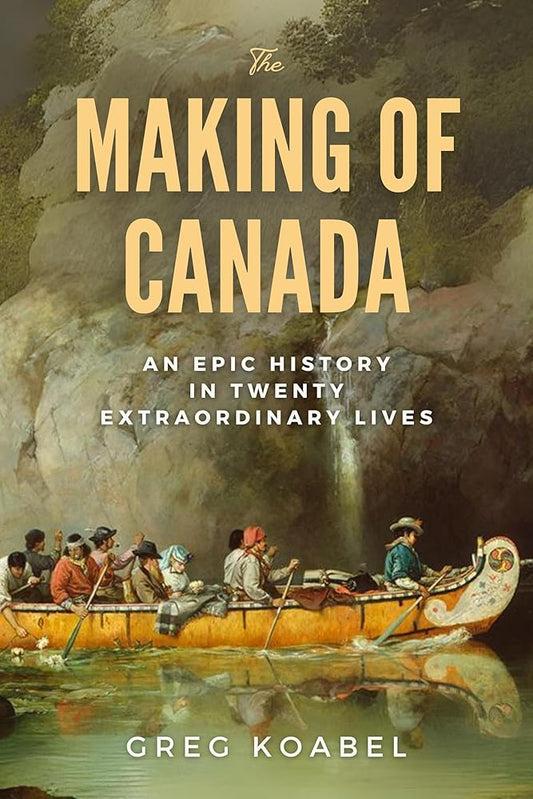 The Making of Canada: An Epic History in Twenty Extraordinary Lives cover image