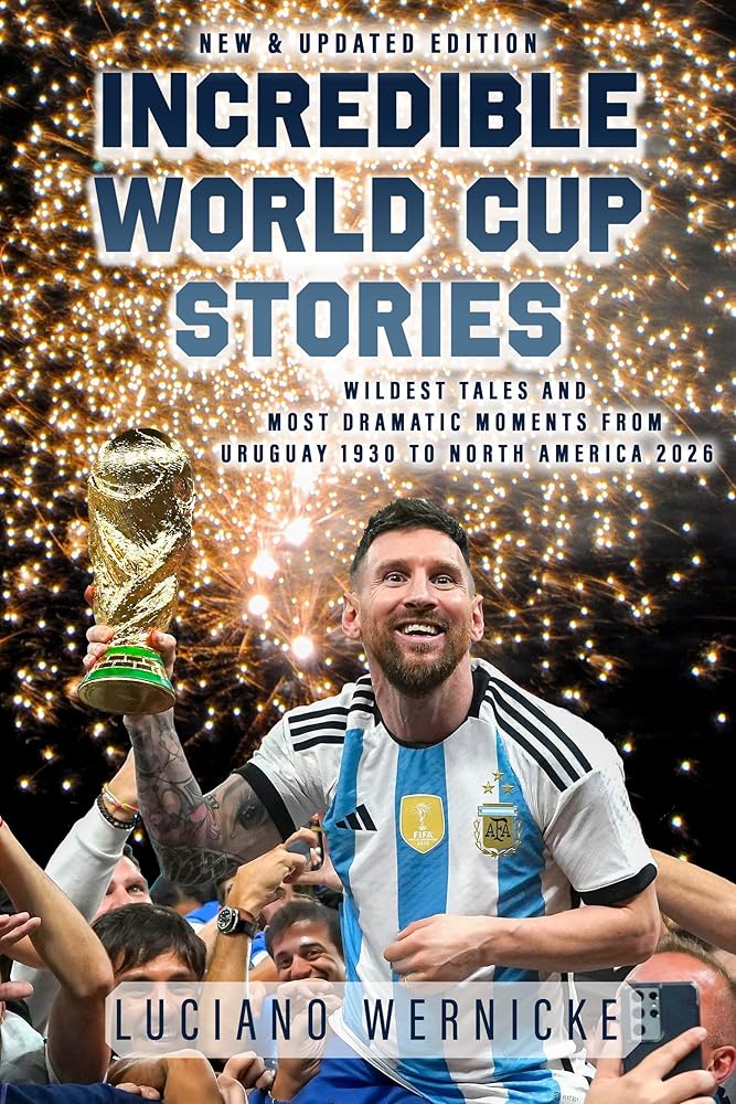 Incredible World Cup Stories: Wildest Tales and Most Dramatic Moments from Uruguay 1930 to North America 2026 cover image