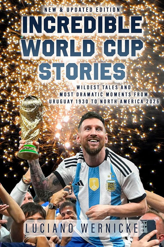 Incredible World Cup Stories: Wildest Tales and Most Dramatic Moments from Uruguay 1930 to North America 2026 cover image