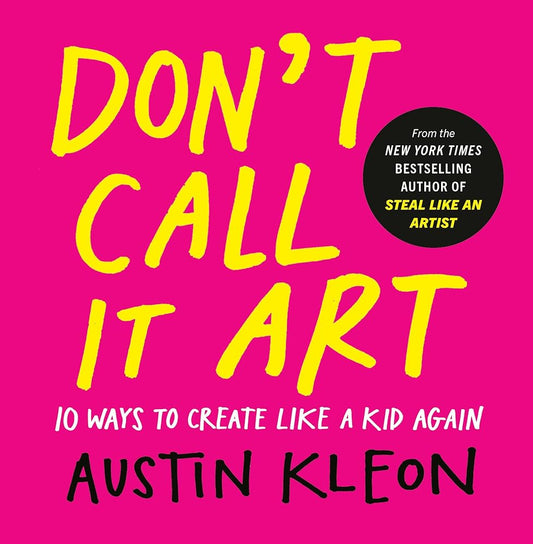 Don't Call It Art: 10 Ways to Create Like a Kid Again cover image