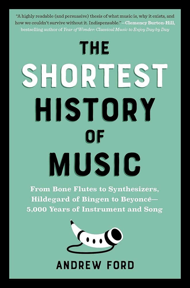 The Shortest History of Music: From Bone Flutes to Synthesizers, Hildegard of Bingen to Beyoncé―5,000 Years of Instrument and Song (The Shortest History Series) cover image