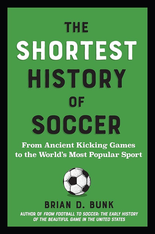 The Shortest History of Soccer: From Ancient Kicking Games to the World's Most Popular Sport (The Shortest History Series) cover image