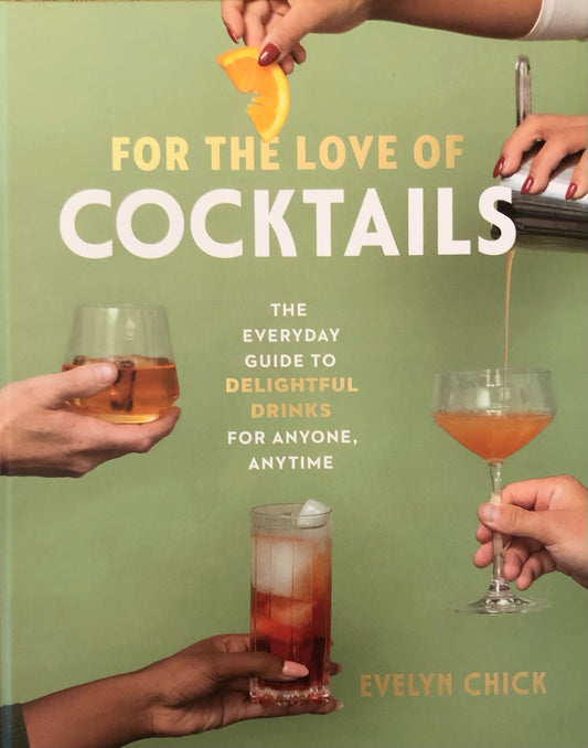 For the Love of Cocktails: The Everyday Guide to Delightful Drinks for Anyone, Anytime