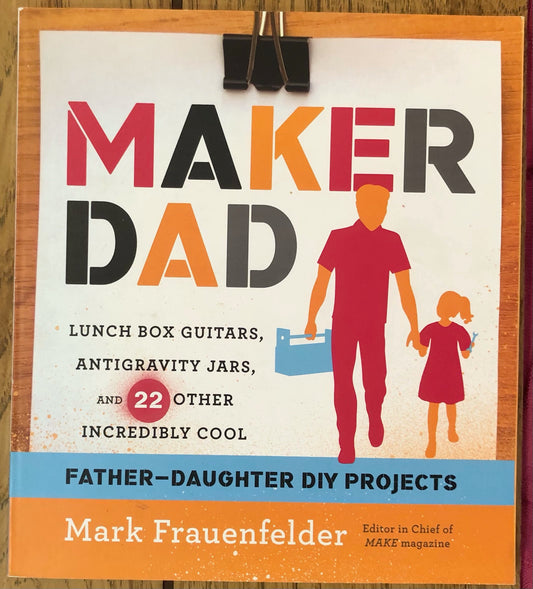 Maker Dad: Lunch  Box Guitars, Antigravity Jars and 22 Other Incredibly Cool Father-Daughter DIY Projects