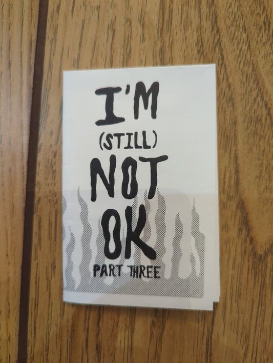 I'm (Still) Not Ok - Part Three