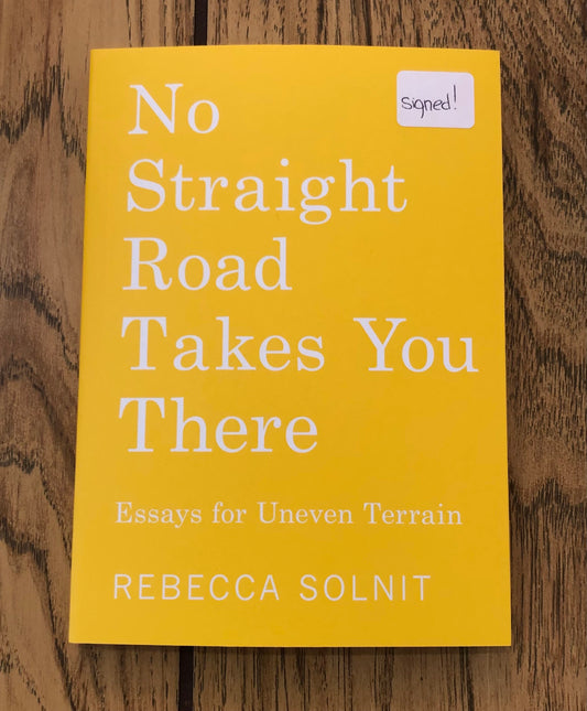 No Straight Road Takes You There: Essays for Uneven Terrain (Signed Copy)