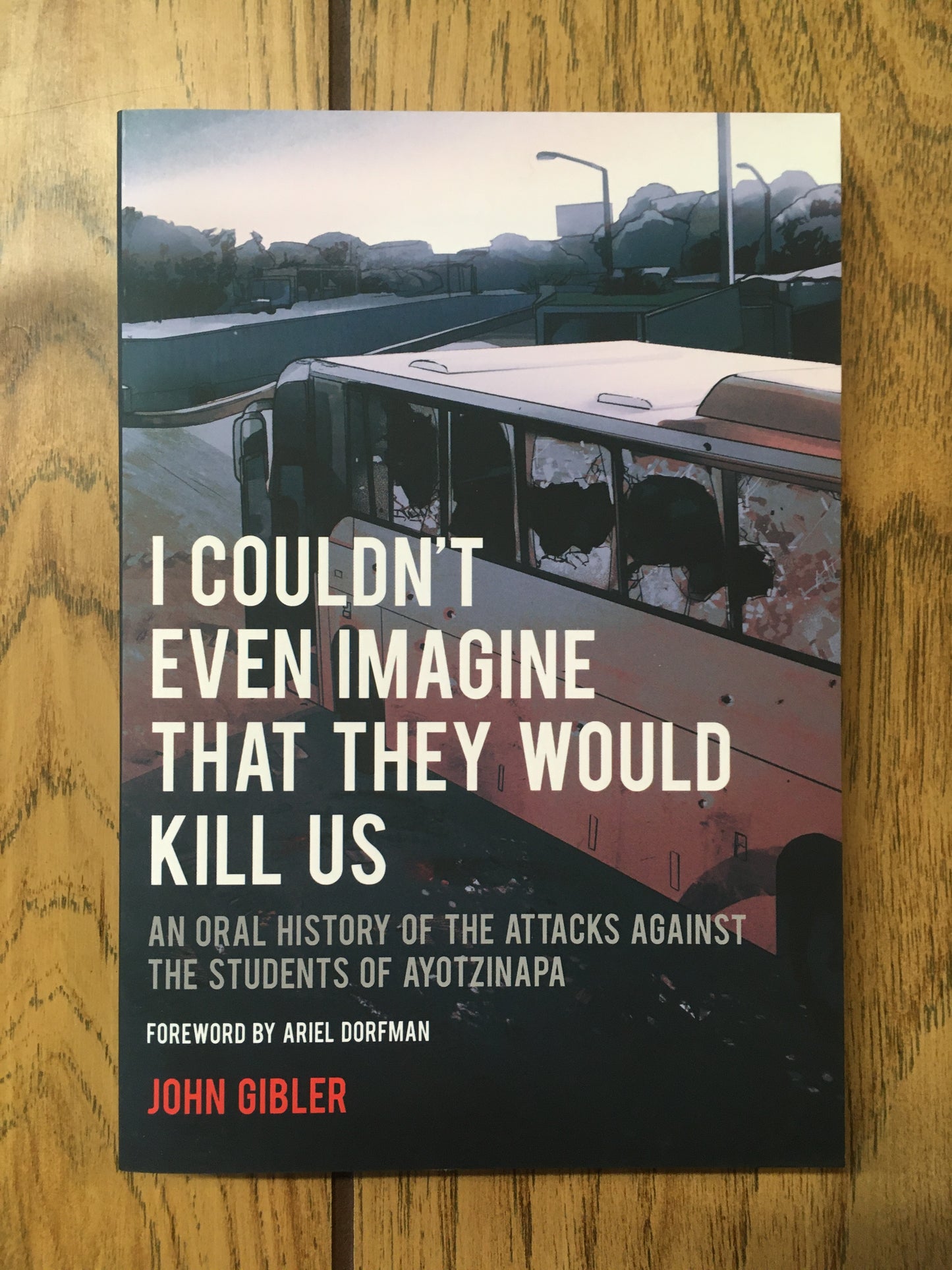 I Couldn't Even Imagine That They Would Kill Us: An Oral History of the Attacks Against the Students of Ayotzinapa