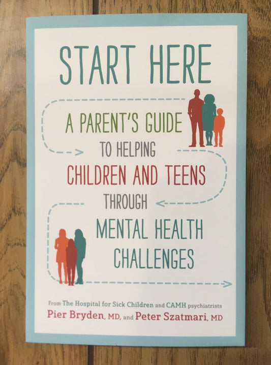 Start Here: A Parent's Guide to Helping Children and Teens Through Mental Health Challenges