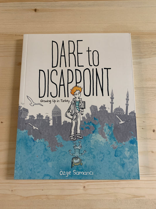 Dare to Disappoint: Growing Up in Turkey