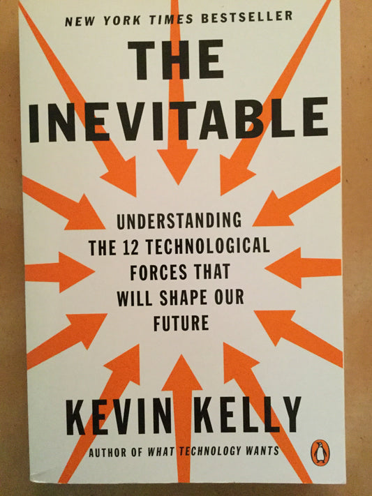 The Inevitable: Understanding the 12 Technological Forces That Will Shape Our Future