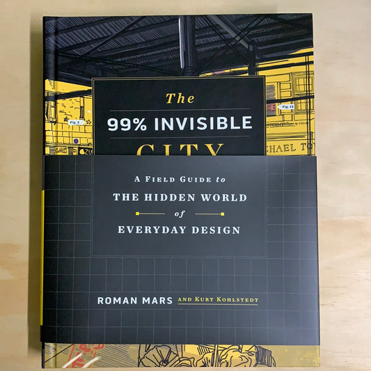 The 99% Invisible City: A Field Guide to The Hidden World of Everyday Design
