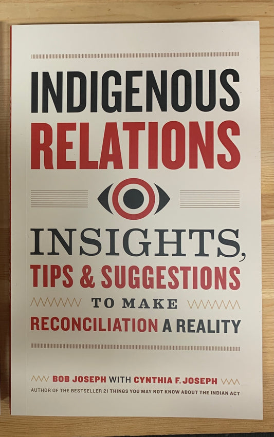 Indigenous Relations: Insights, Tips, and Suggestions to Make Reconciliation a Reality