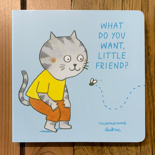 What Do You Want, Little Friend?